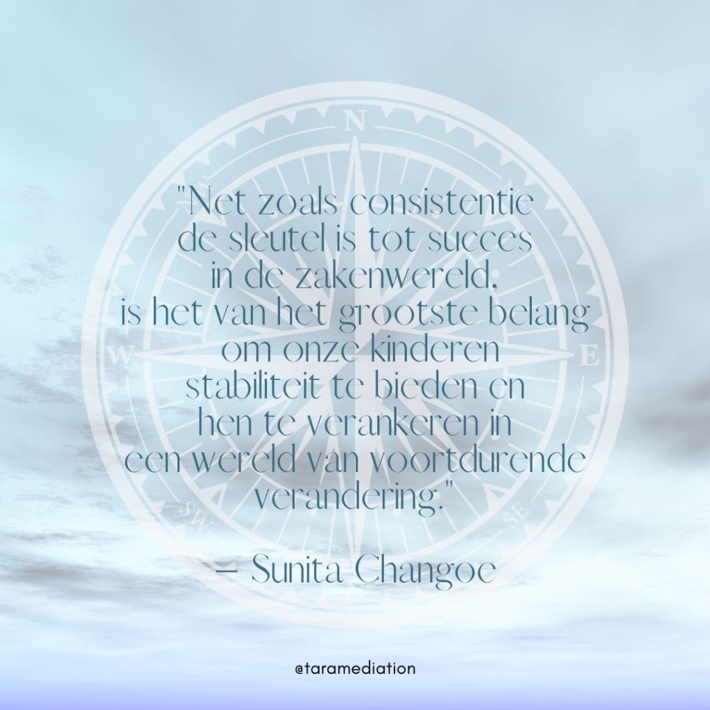 "Net zoals consistentie de sleutel is tot succes in de zakenwereld, is het van het grootste belang om onze kinderen stabiliteit te bieden en hen te verankeren in een wereld van voortdurende verandering." – Sunita Changoe 